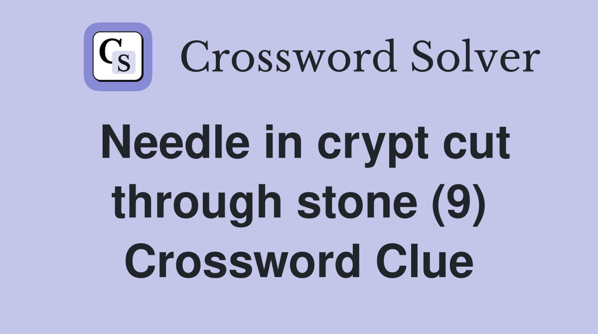 Needle in crypt cut through stone (9) Crossword Clue Answers